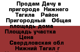 Продам Дачу в пригороде  Нижнего Тагила › Район ­ Пригородный › Общая площадь дома ­ 58 › Площадь участка ­ 900 › Цена ­ 650 000 - Свердловская обл., Нижний Тагил г. Недвижимость » Дома, коттеджи, дачи продажа   